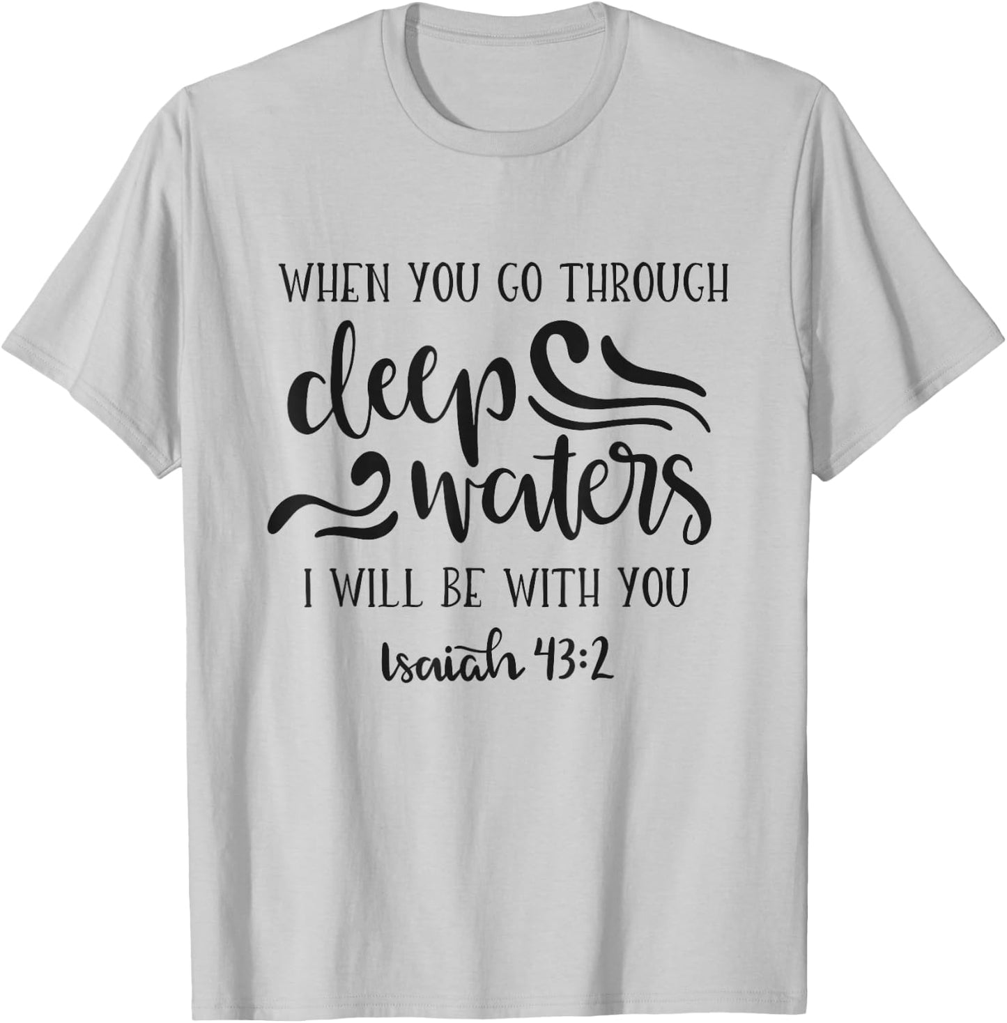 When You Go Through Deep Waters I Will Be With You T-Shirt - T-Shirt | Ash
