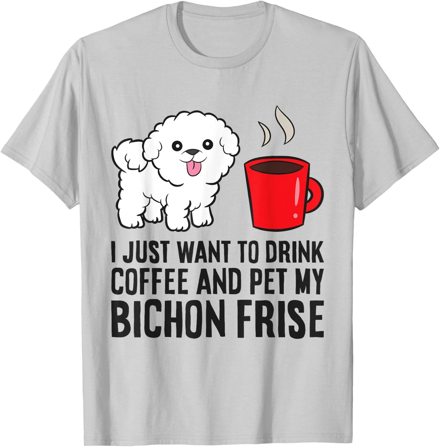 I Just Want To Drink Coffee And Pet My Bichon Frise T-Shirt - T-Shirt | Ash