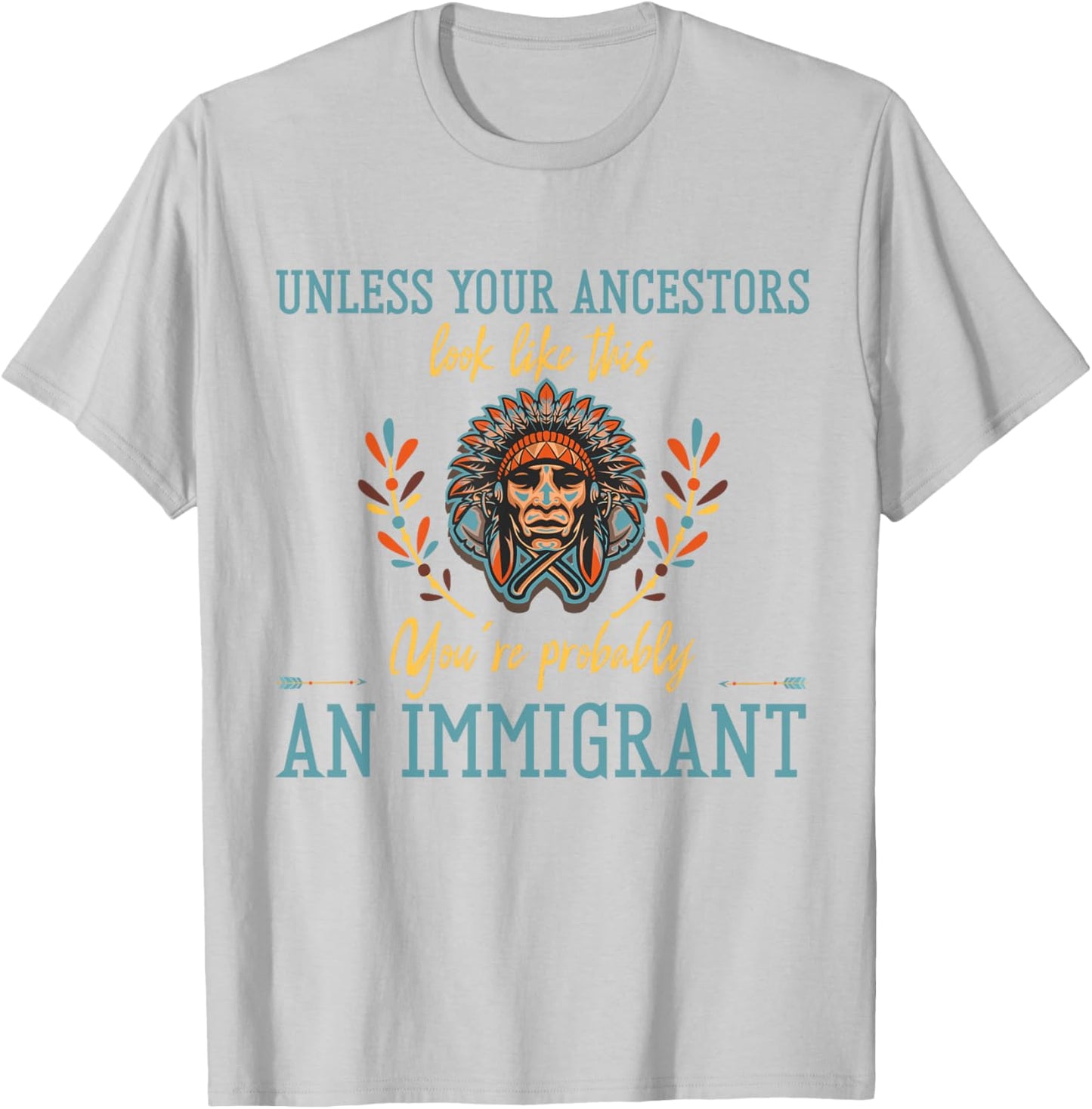 Unless Your Ancestors Look Like This You´re An Immigrant T-Shirt - T-Shirt | Ash