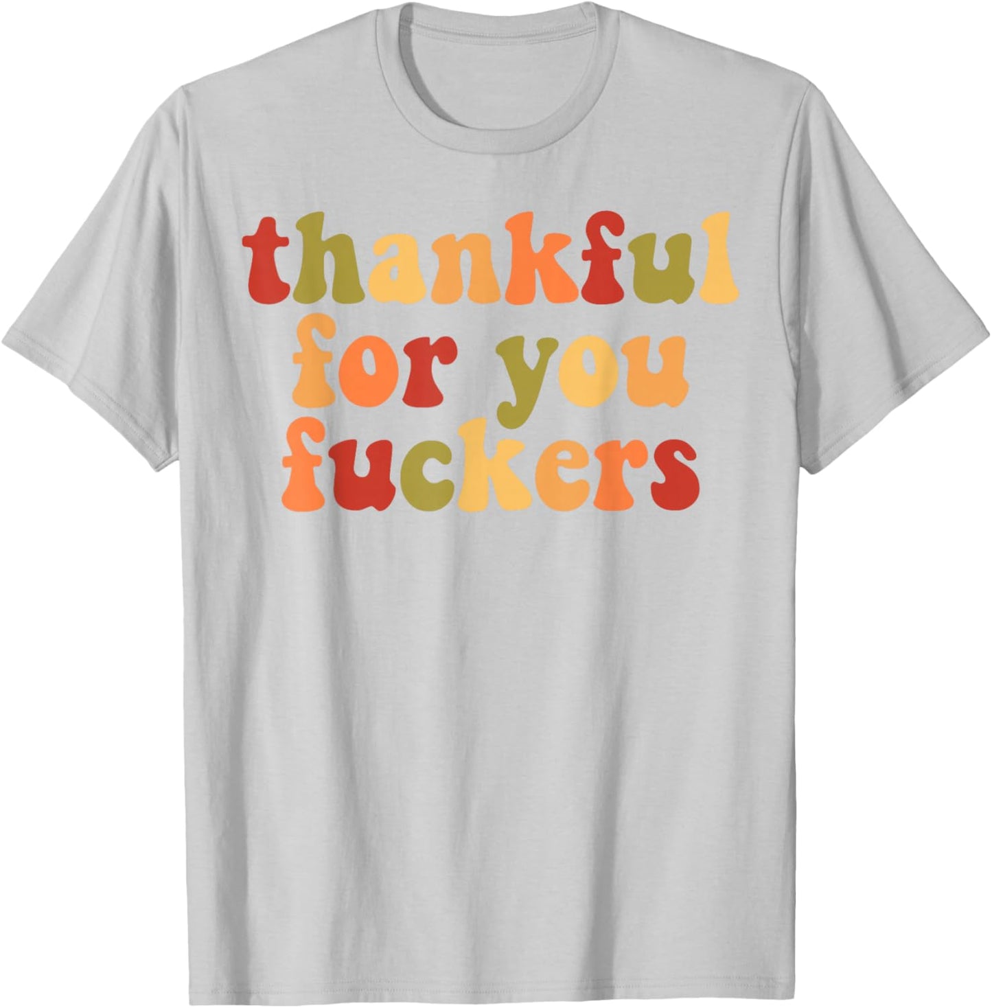Thankful For You Fuckers T-Shirt - T-Shirt | Ash