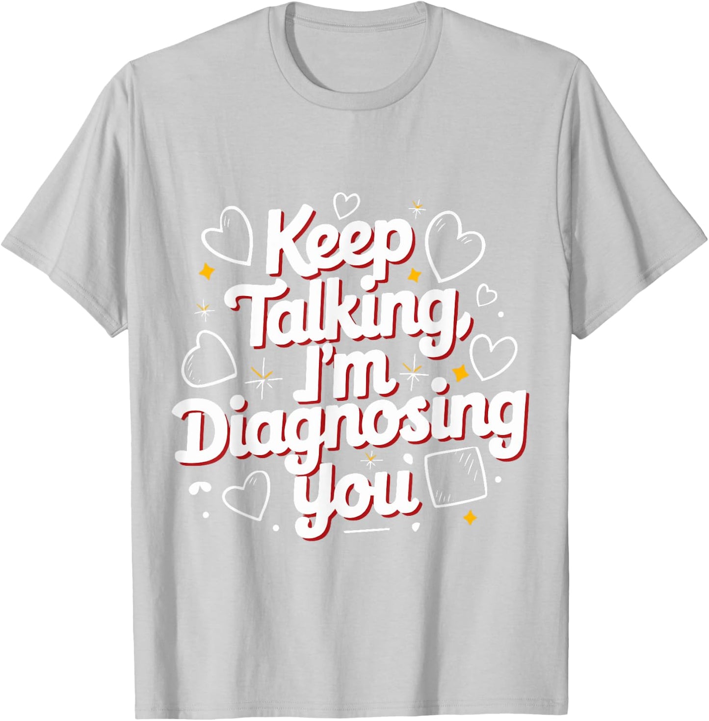 Keep Talking I'm Diagnosing You Humorous Medical for Friend T-Shirt - T-Shirt | Ash