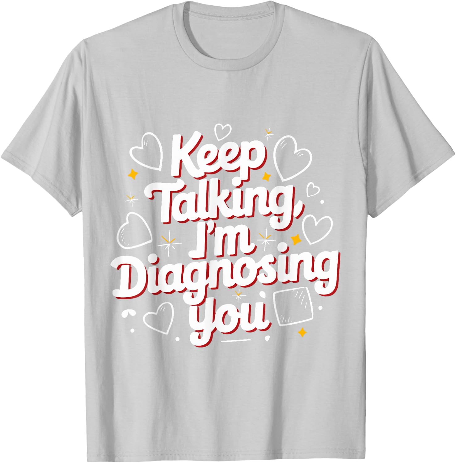 Keep Talking I'm Diagnosing You Humorous Medical for Friend T-Shirt - T-Shirt | Ash