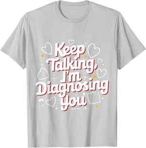 Keep Talking I'm Diagnosing You Humorous Medical for Friend T-Shirt - T-Shirt | Ash