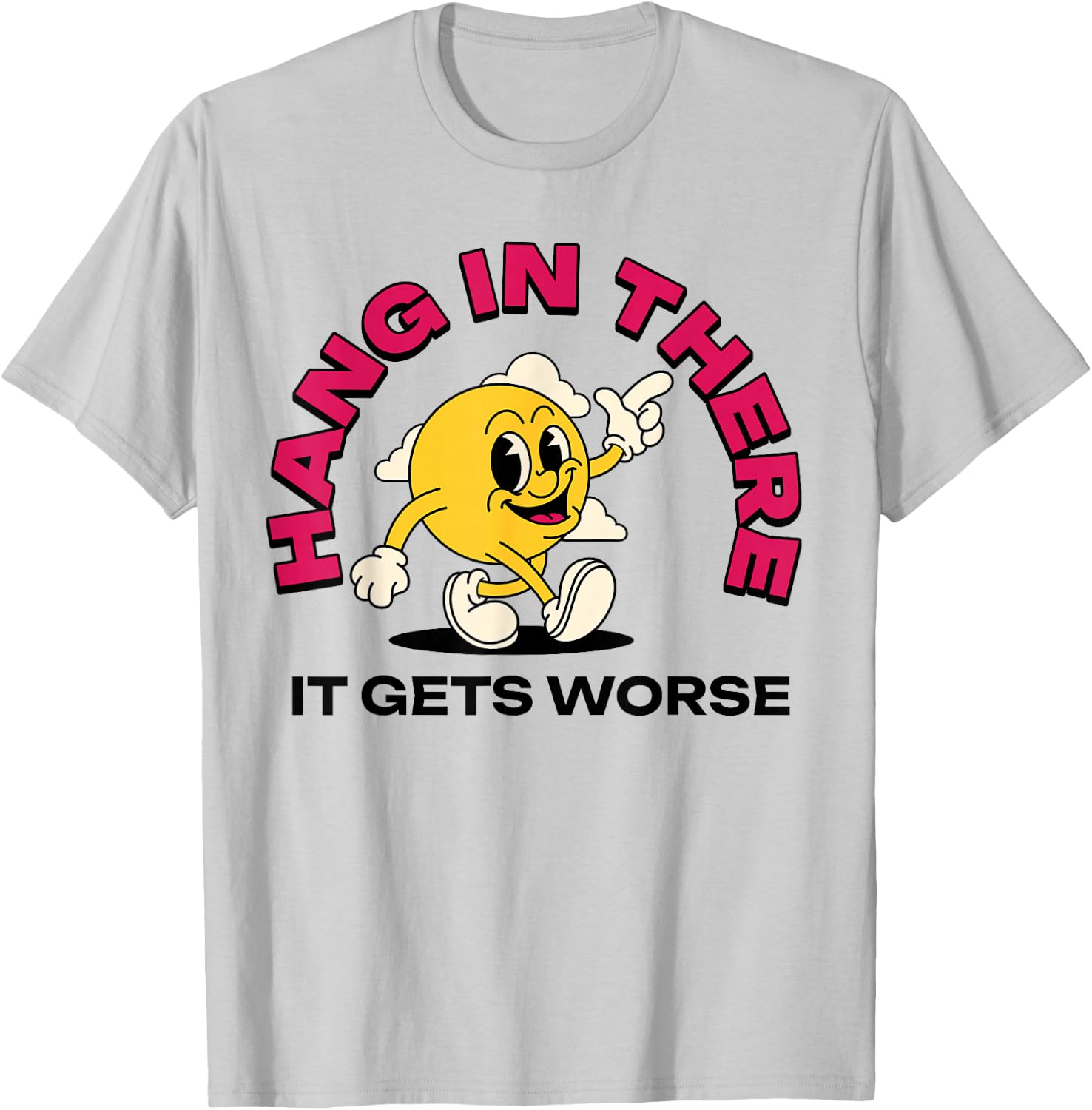 Hang In There It Gets Worse T-Shirt - T-Shirt | Ash