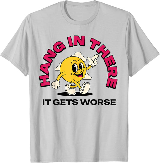 Hang In There It Gets Worse T-Shirt - T-Shirt | Ash