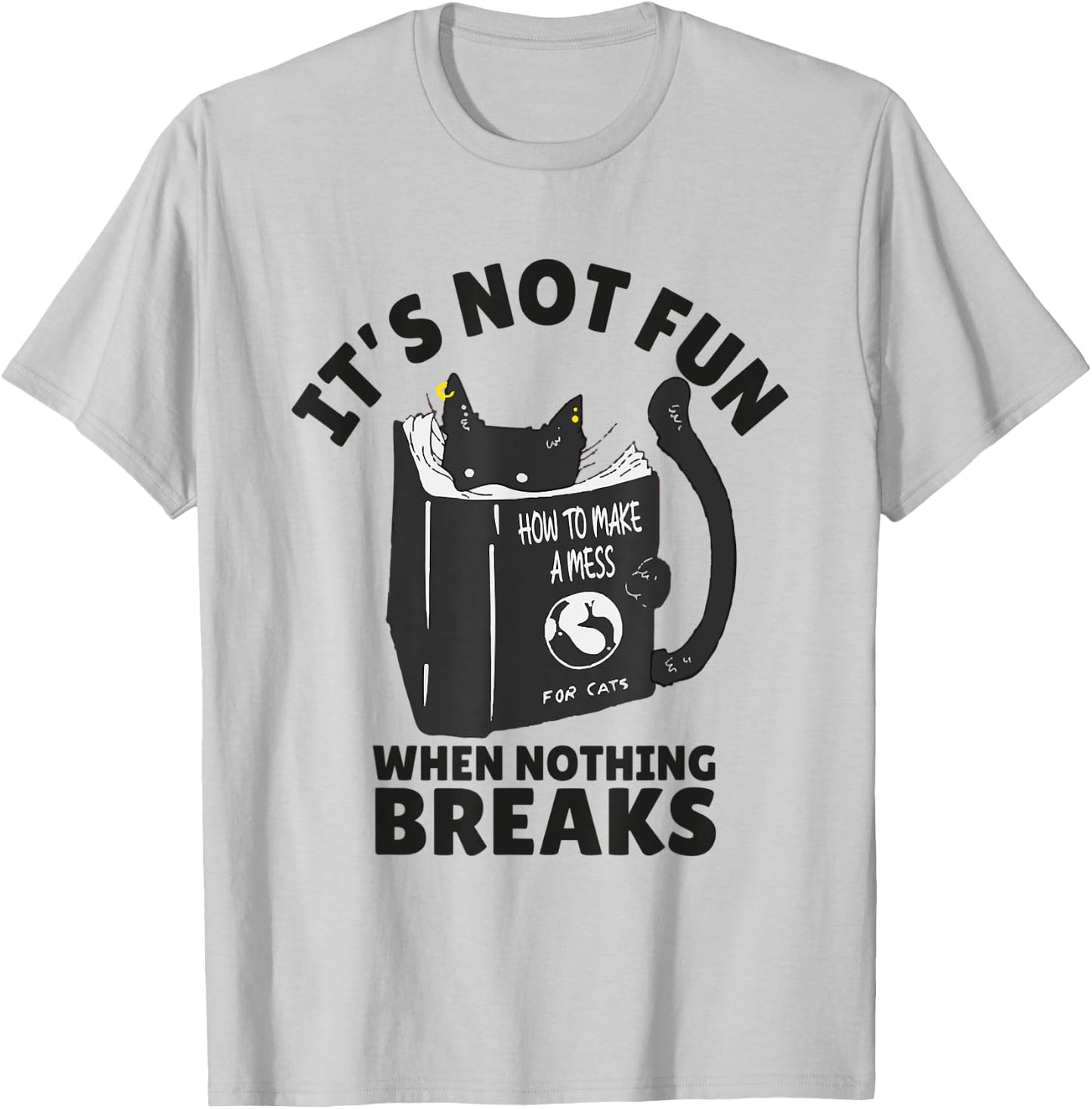 It's Not Fun When Nothing Breaks Funny Mean cats like kitten T-Shirt - T-Shirt | Ash