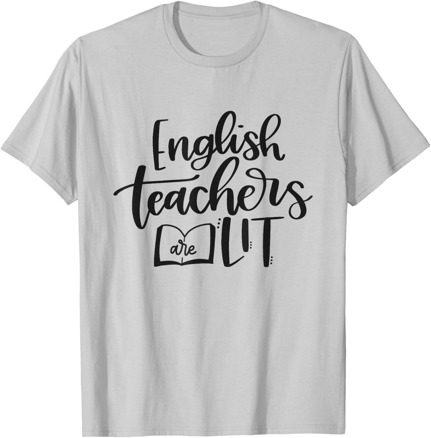 English Teachers Are Lit Funny Teacher Appreciation T-Shirt - T-Shirt | Ash