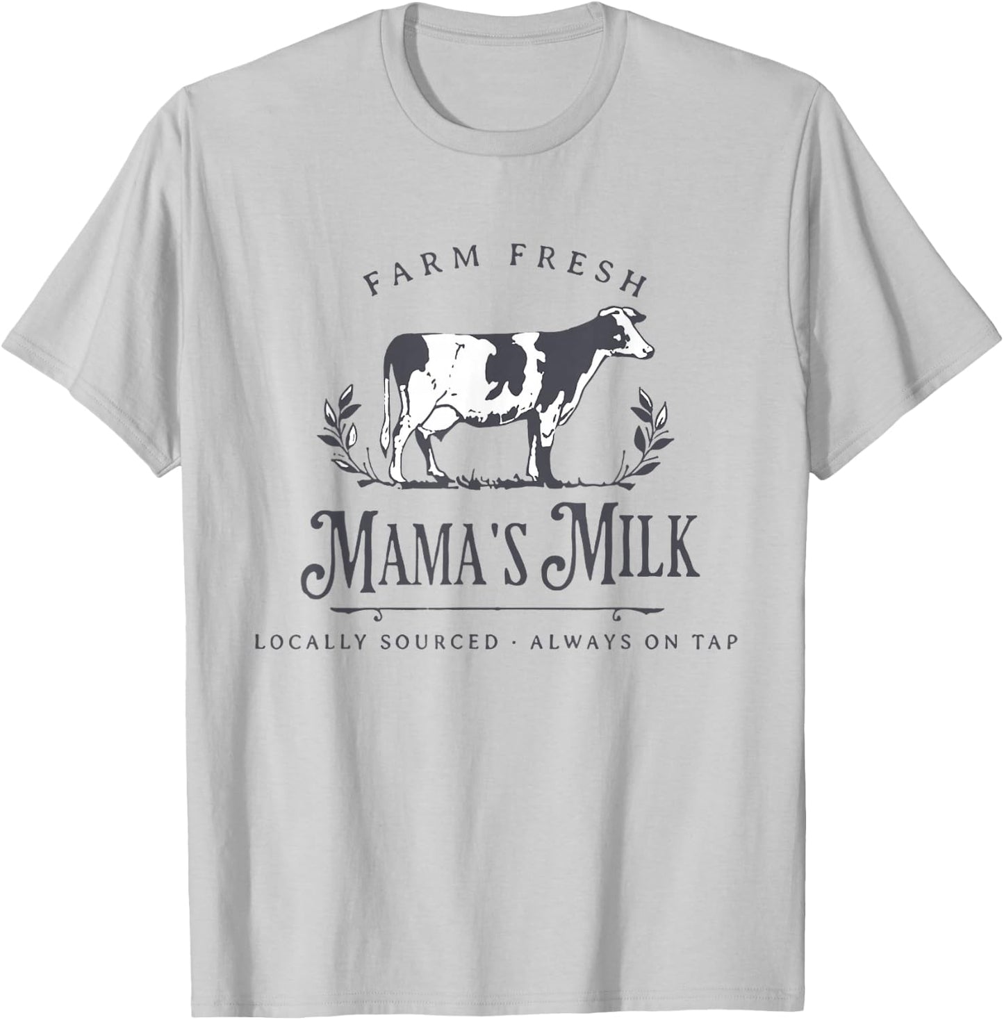 Farm Fresh Mama's Milk Locally Sourced Always On Tap T-Shirt - T-Shirt | Ash