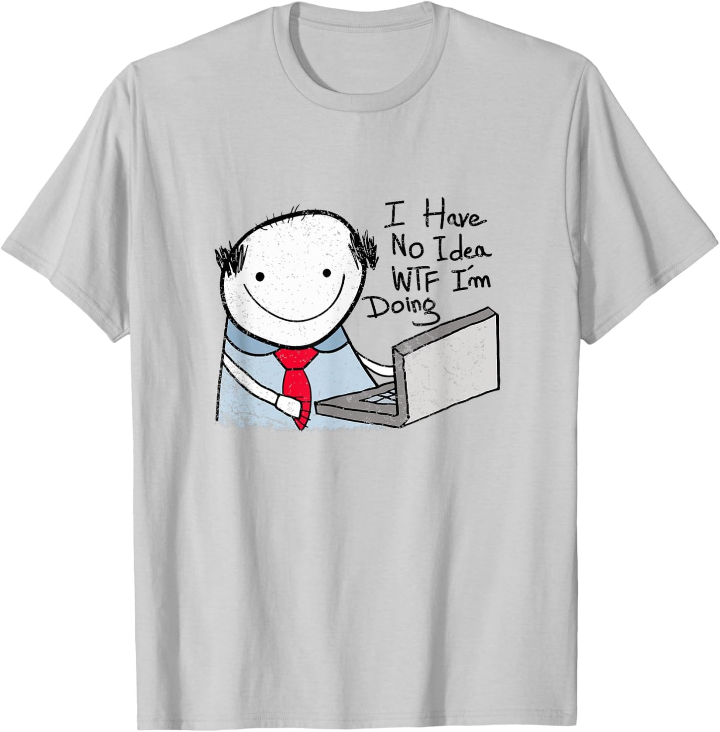 I Have No Idea WTF I'm Doing Sarcastic Funny Office T-Shirt - T-Shirt | Ash