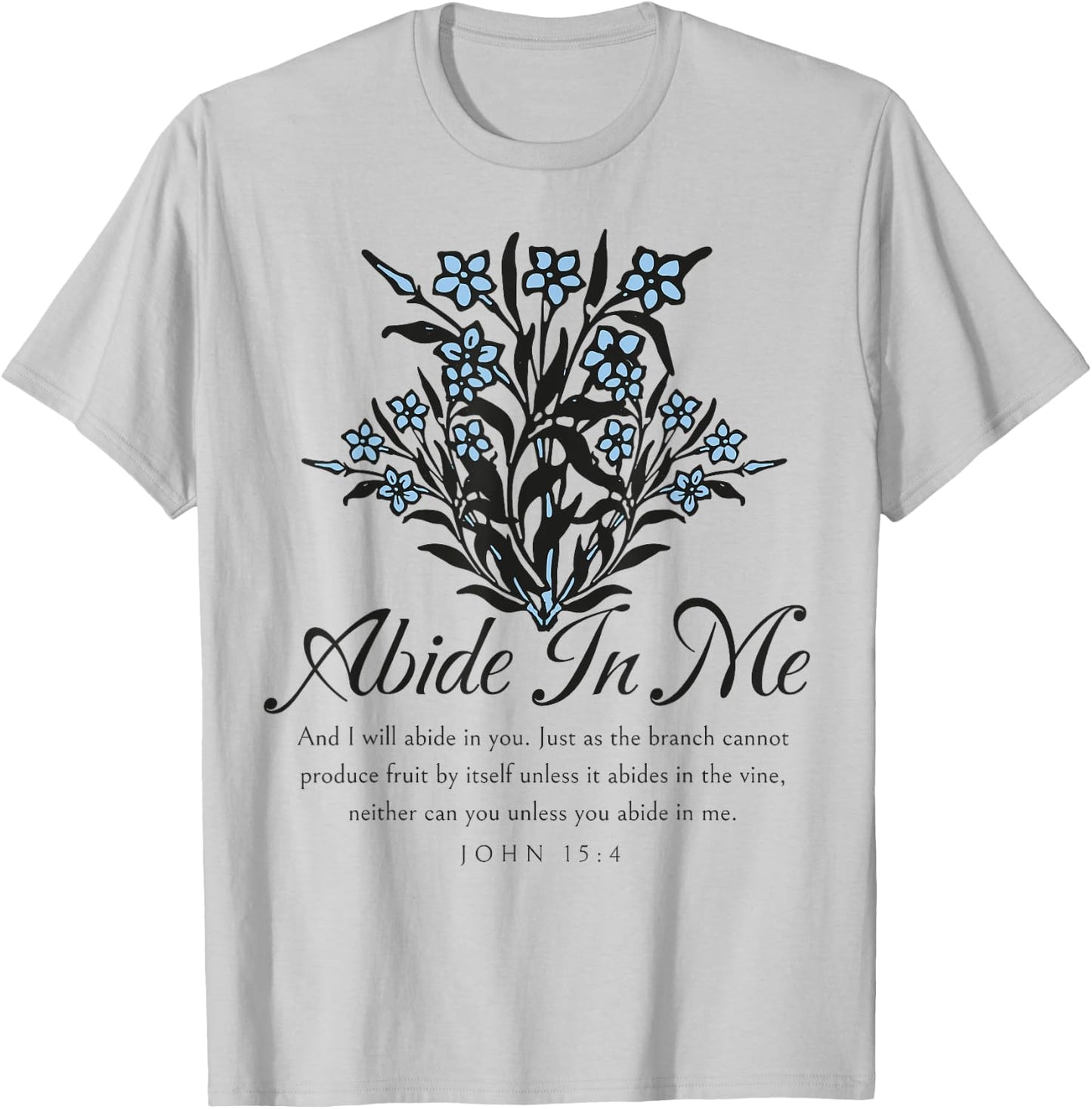 Abide In Me John 15:4 Christian Bible Scripture Flowers T-Shirt - T-Shirt | Ash
