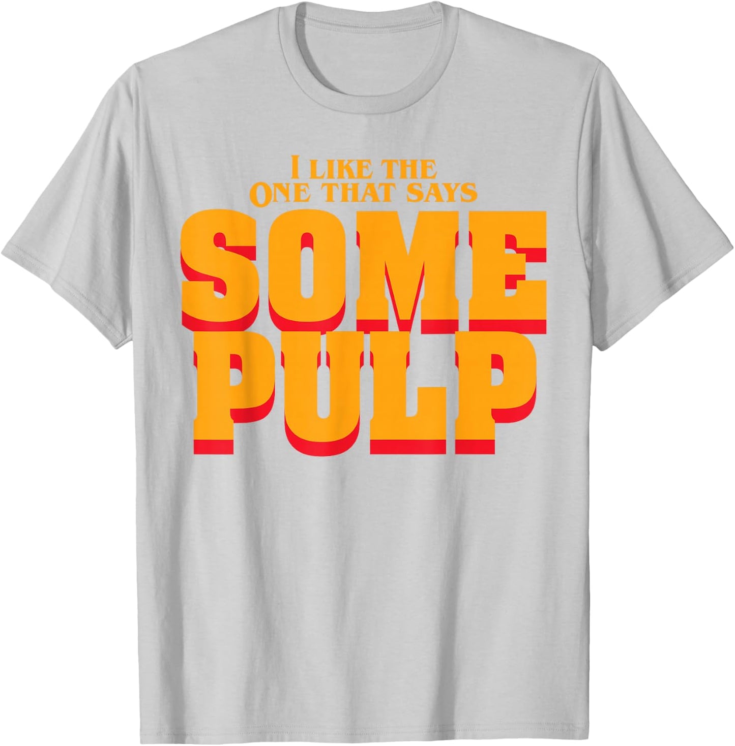 I Like The One That Says Some Pulp T-Shirt - T-Shirt | Ash