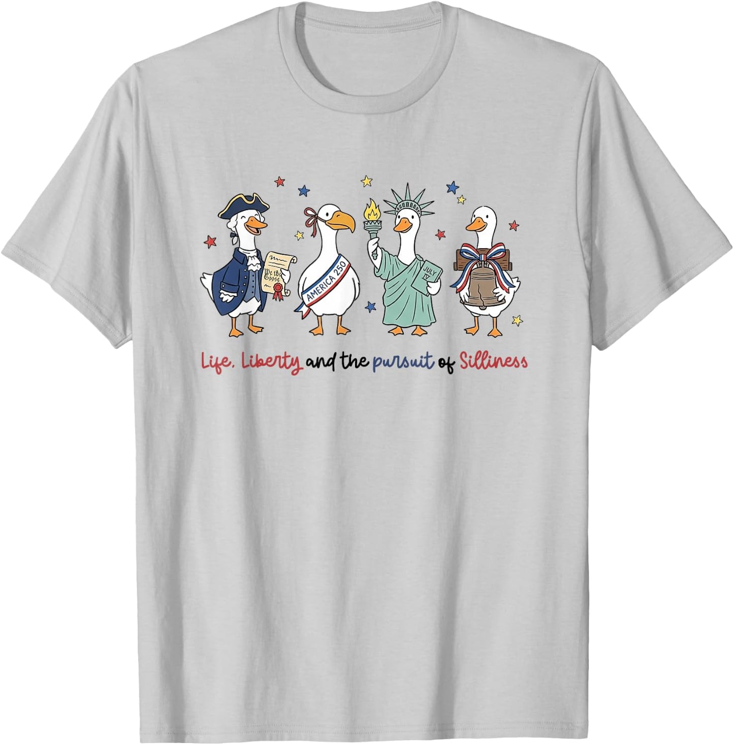 4th of July Life Liberty Pursuit of Silliness Goose USA-250 T-Shirt - T-Shirt | Ash