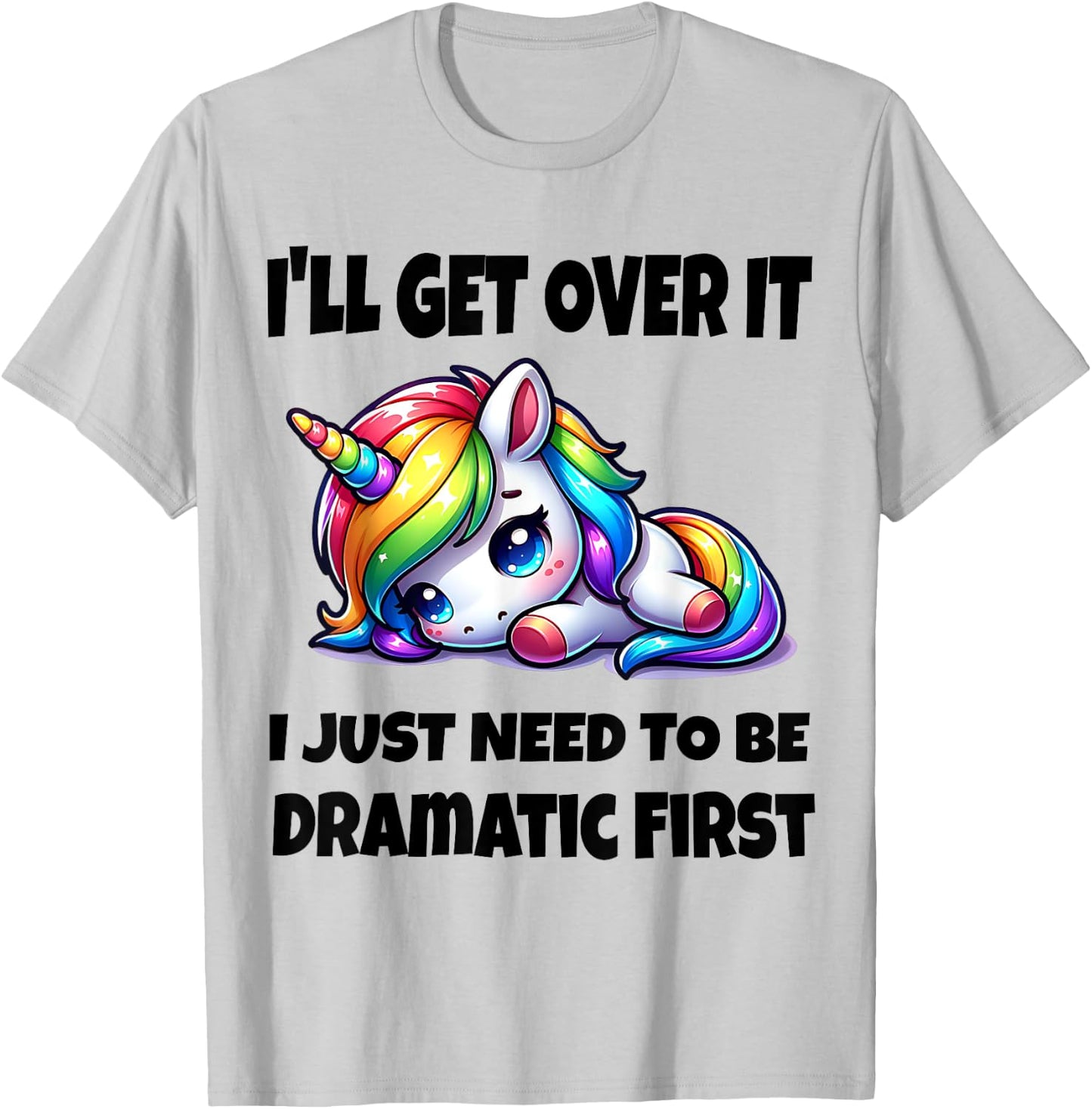 I'll Get Over It I Just Need To Be Dramatic First T-Shirt - T-Shirt | Ash