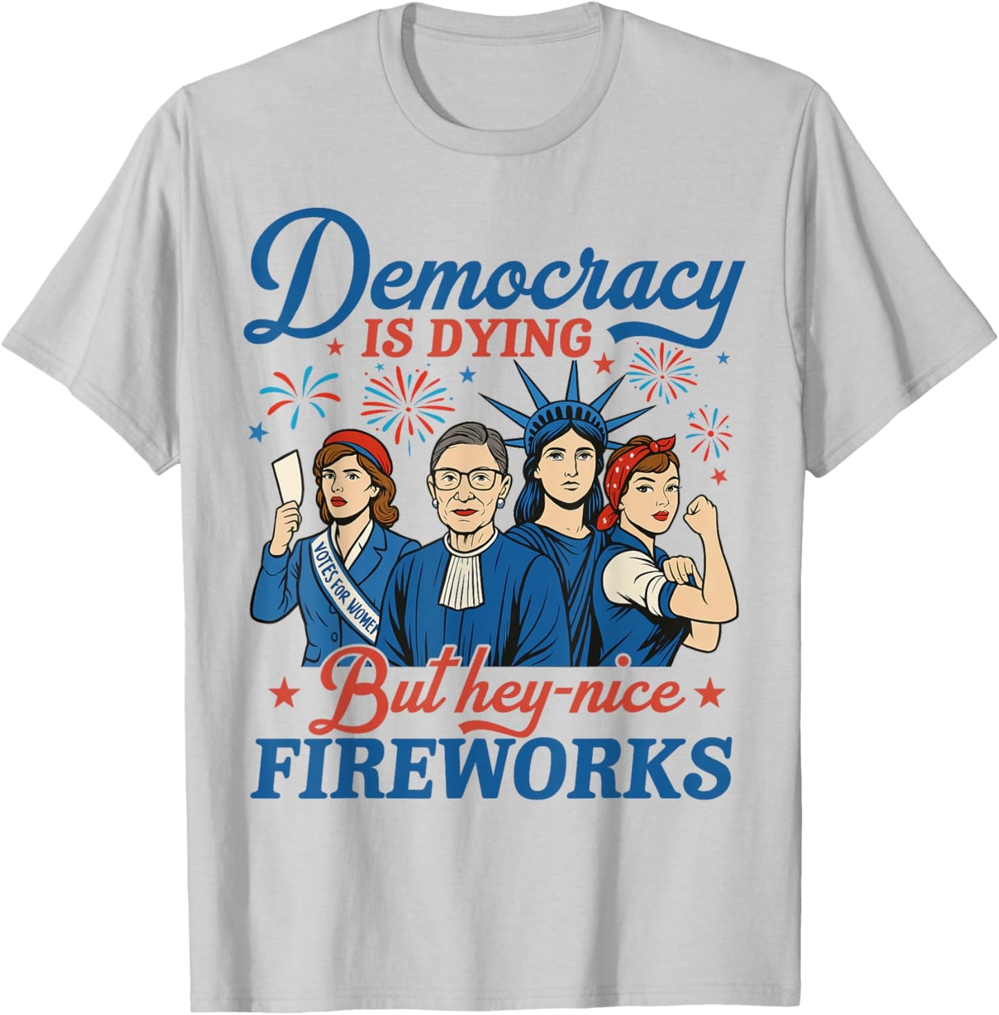 Democracy Is Dying But Hey Nice Fireworks 4th Of July Funny T-Shirt - T-Shirt | Ash