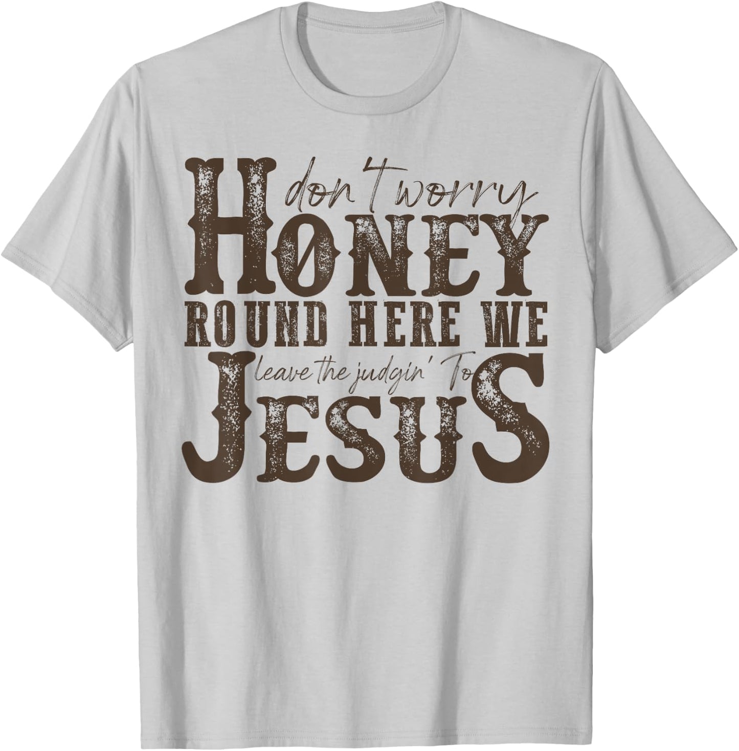Don't Worry Honey Round Here We Leave The Judgin' To Jesus T-Shirt - T-Shirt | Ash