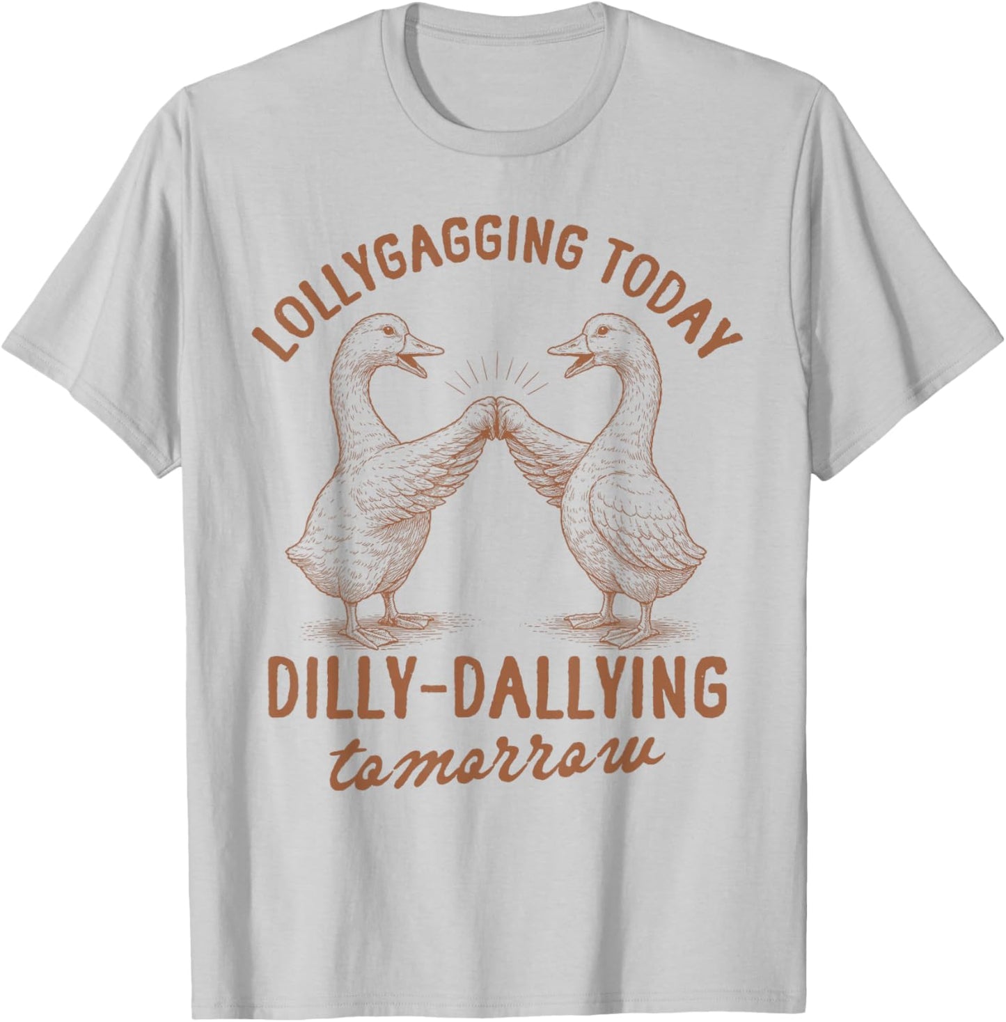 Silly Goose Lollygagging Today Dilly Dallying Tomorrow T-Shirt - T-Shirt | Ash