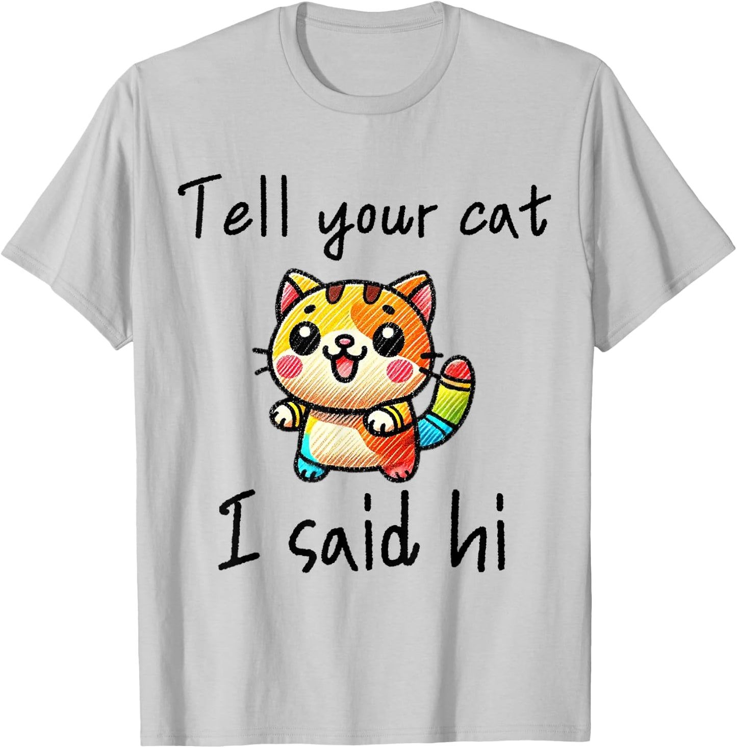 Tell Your Cat I Said Hi - Funny Cat Lover Slogan Men Women Girls Kids T-Shirt - T-Shirt | Ash