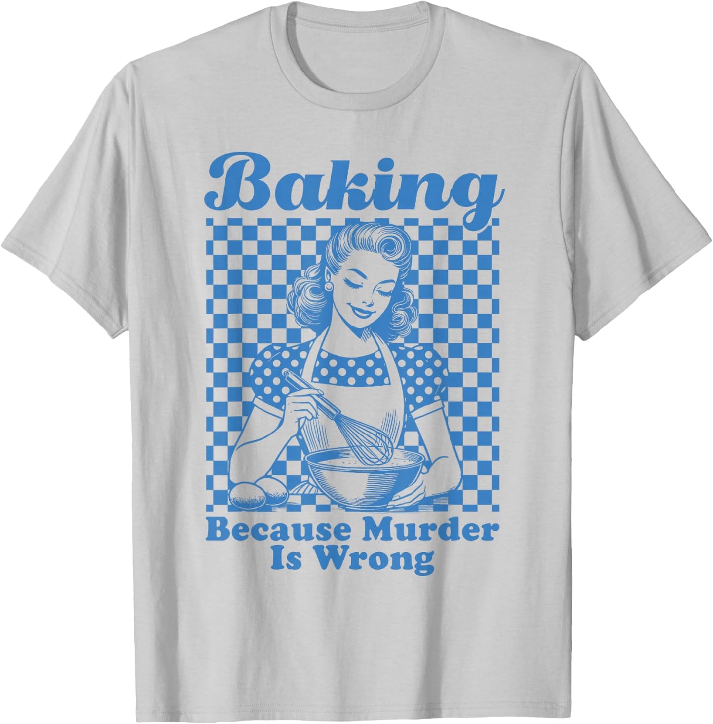 Baking Because Murder Is Wrong T-Shirt - T-Shirt | Ash