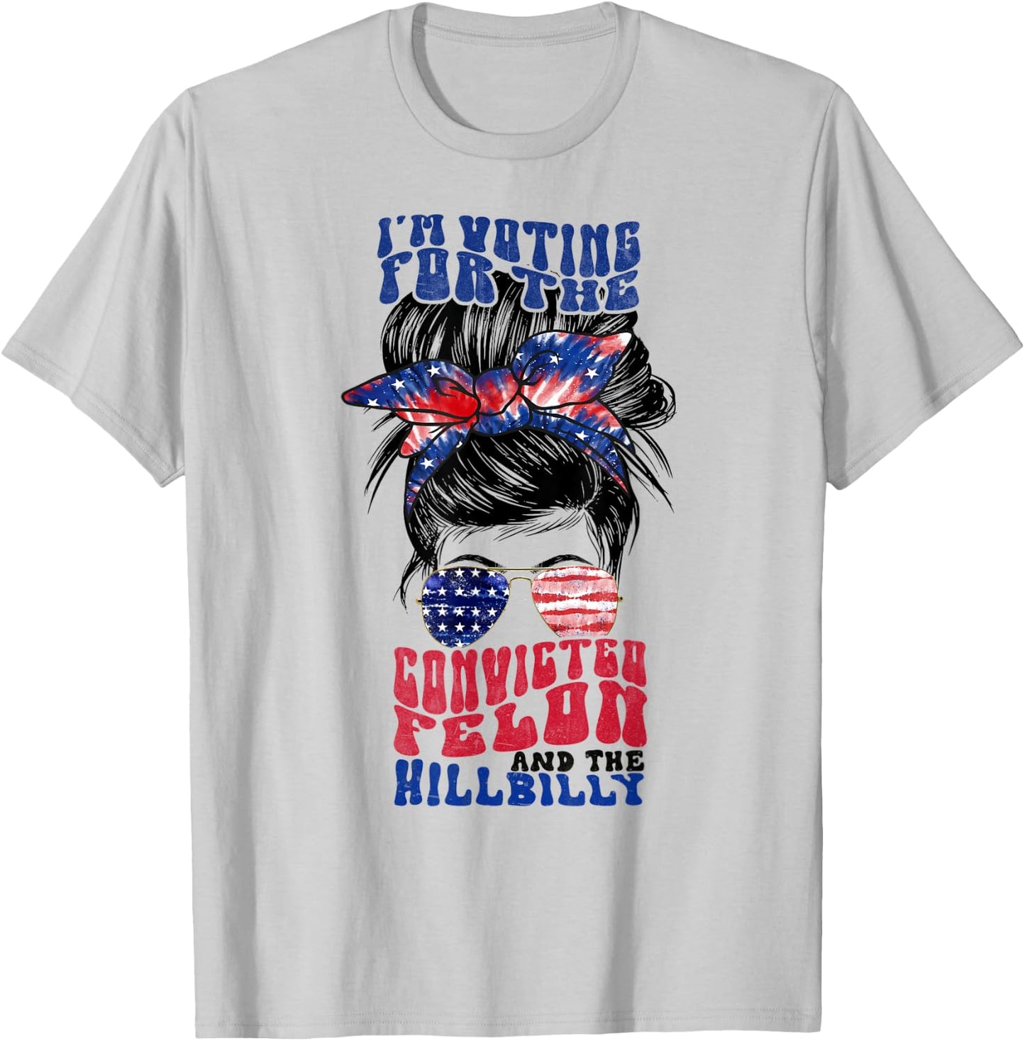 Voting for the Convicted Felon and the Hillbilly Messy Bun T-Shirt - T-Shirt | Ash