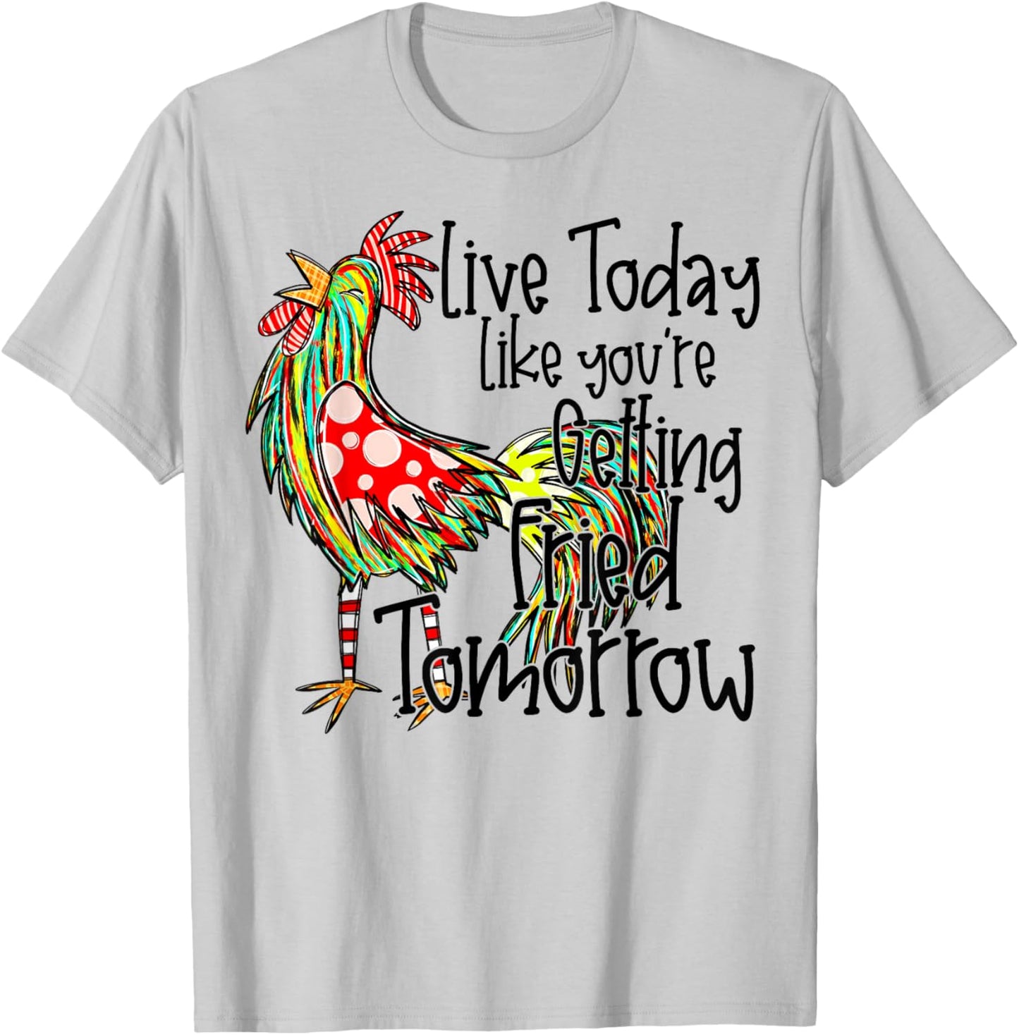 Live Today Like You’re Getting Fried Tomorrow Chicken Funny T-Shirt - T-Shirt | Ash