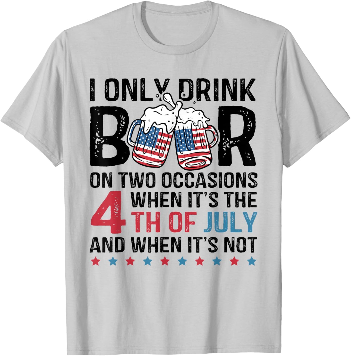 I Only Drink Beer On Two Occasions When Its 4th Of July T-Shirt - T-Shirt | Ash