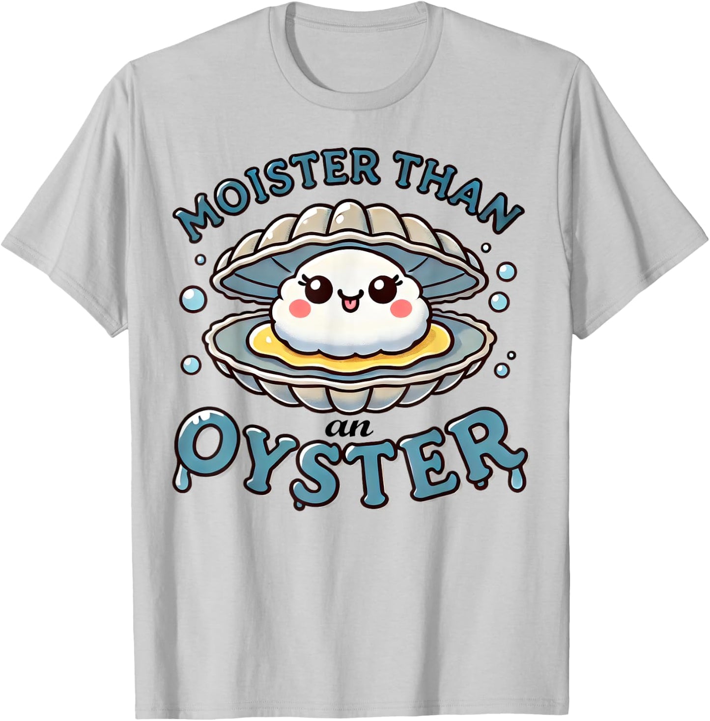 Moister Than An Oyster Funny Shucking Shellfish Seafood T-Shirt - T-Shirt | Ash