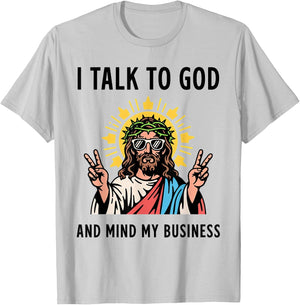 I Talk to God and Mind My Business Talk God Mind Business T-Shirt - T-Shirt | Ash