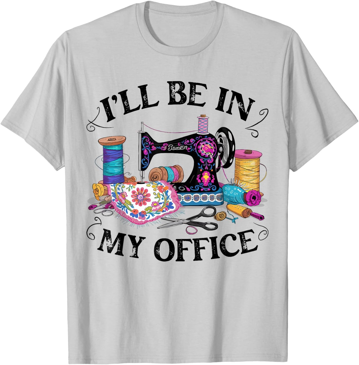 I'll Be in My Office Sewing Machine Quilting Craft Lover T-Shirt - T-Shirt | Ash