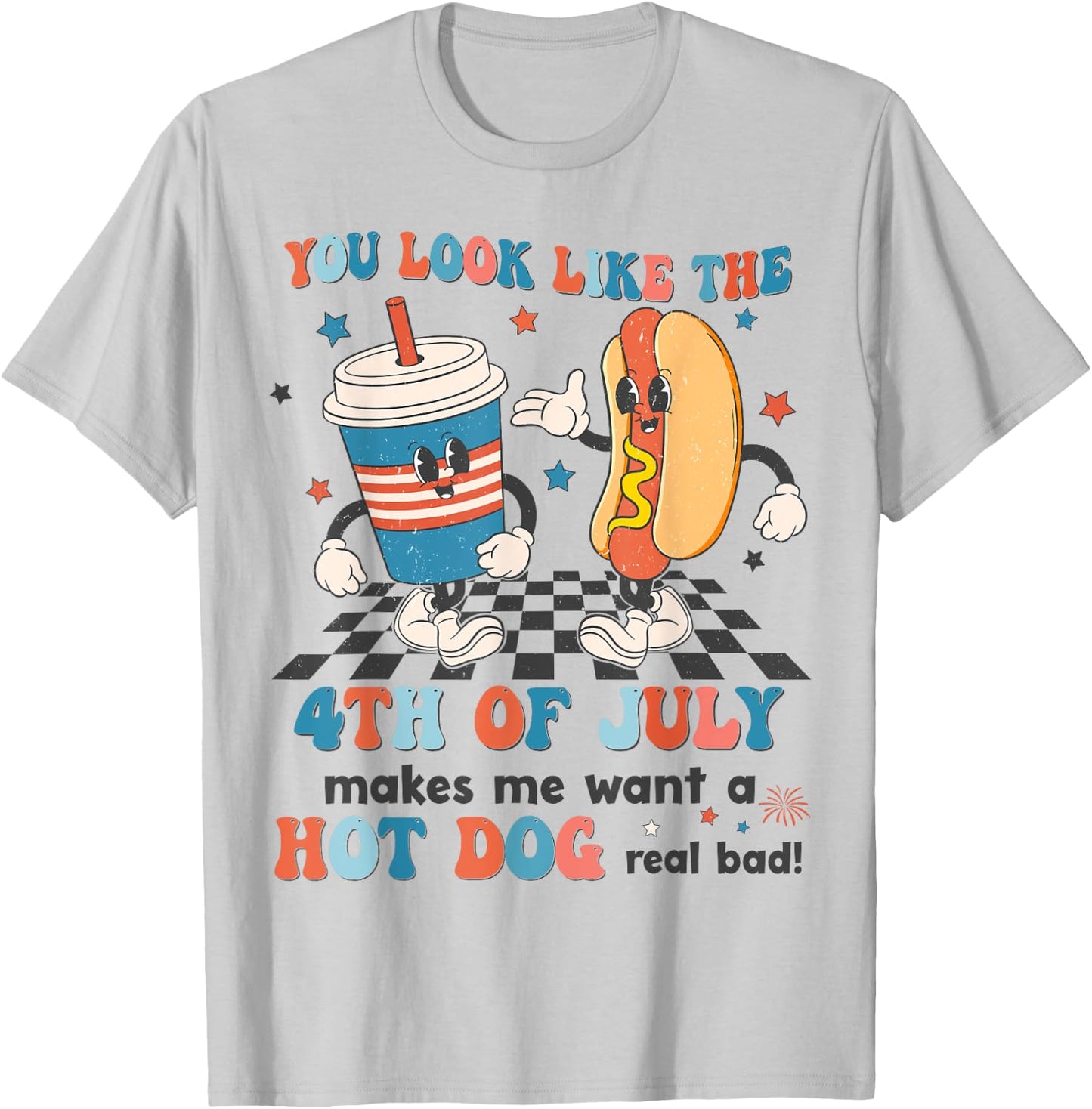 You Look Like 4th Of July Makes Me Want A Hot dog Real Bad T-Shirt - T-Shirt | Ash