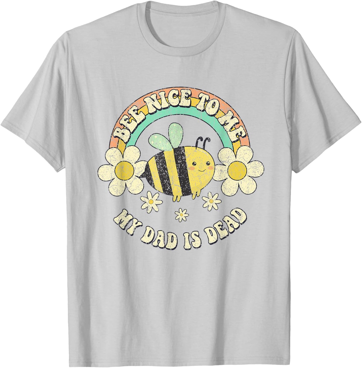 Bee Nice To Me My Dad Is Dead Be Kind Saying T-Shirt - T-Shirt | Ash