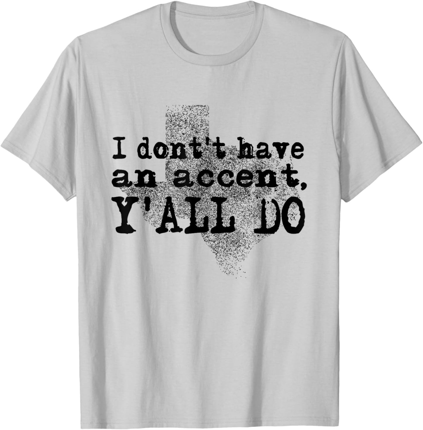I Don't Have An Accent Y'all Do Texas Sayings Quote T-Shirt - T-Shirt | Ash