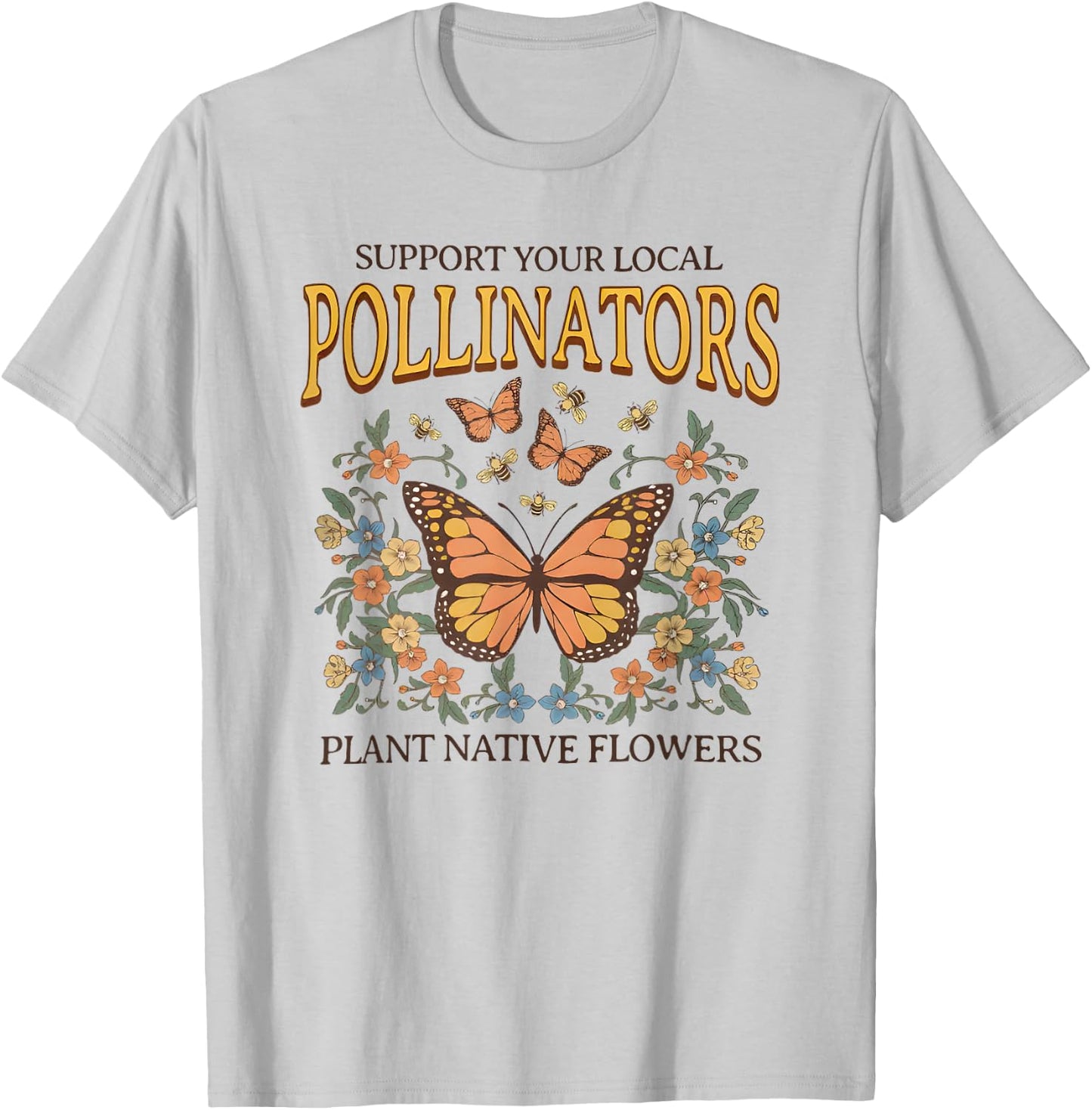 Support Your Local Pollinators Plant Native Flowers T-Shirt - T-Shirt | Ash