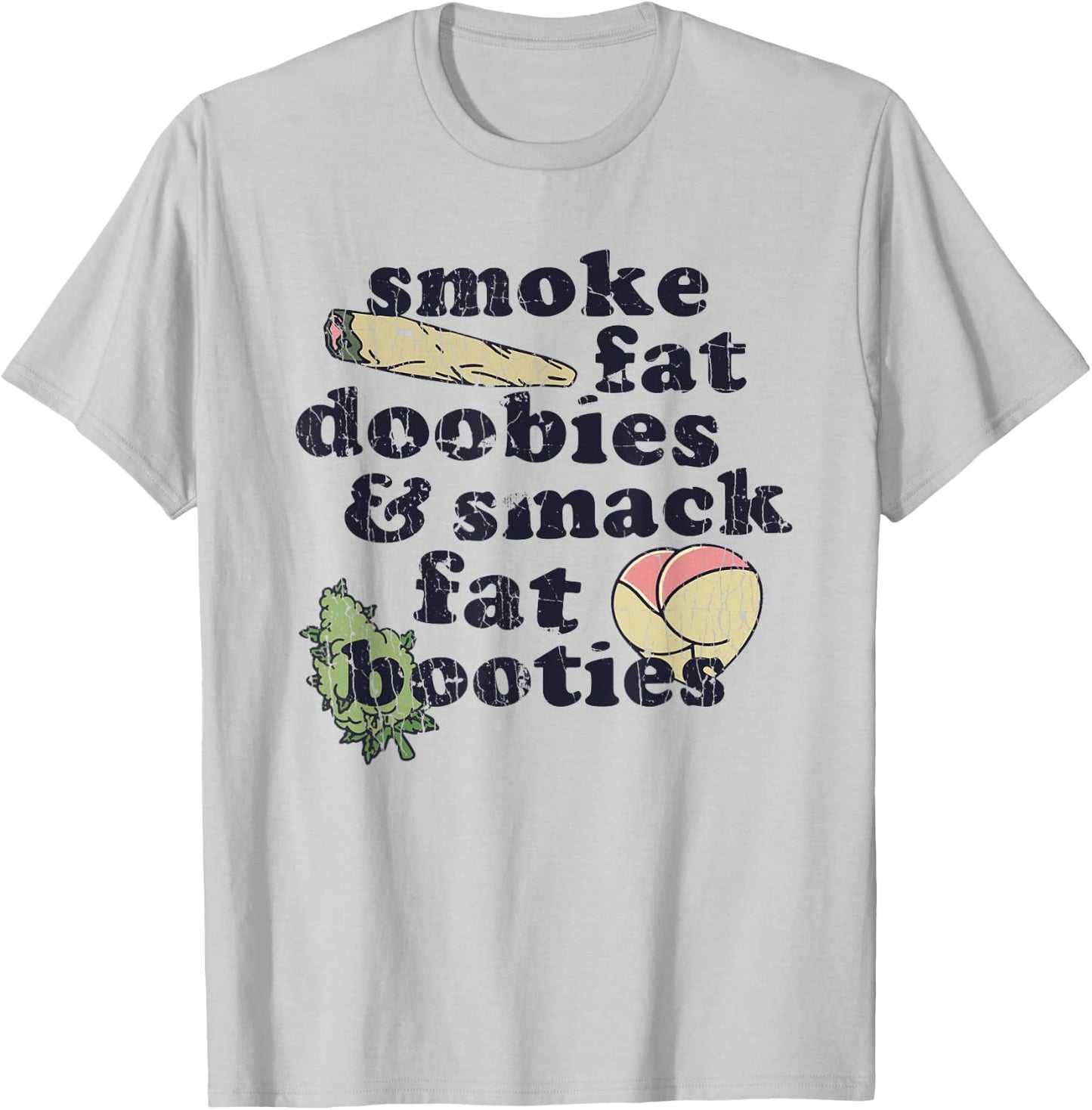 Smoke Fat Doobies And Smack Fat Booties T-Shirt - T-Shirt | Ash
