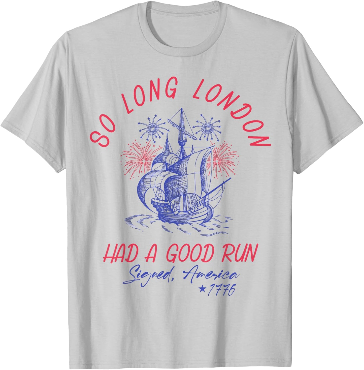 So Long London Had A Good Run 1776 USA Funny 4th Of July T-Shirt - T-Shirt | Ash