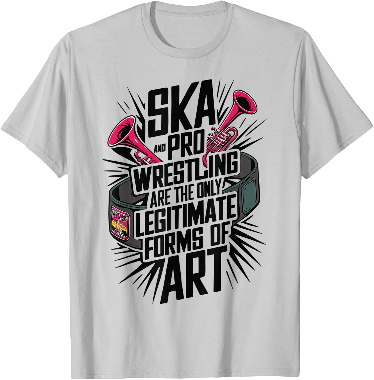 Ska And Pro Wrestling Are The Only Legitimate Forms Of Art T-Shirt - T-Shirt | Ash