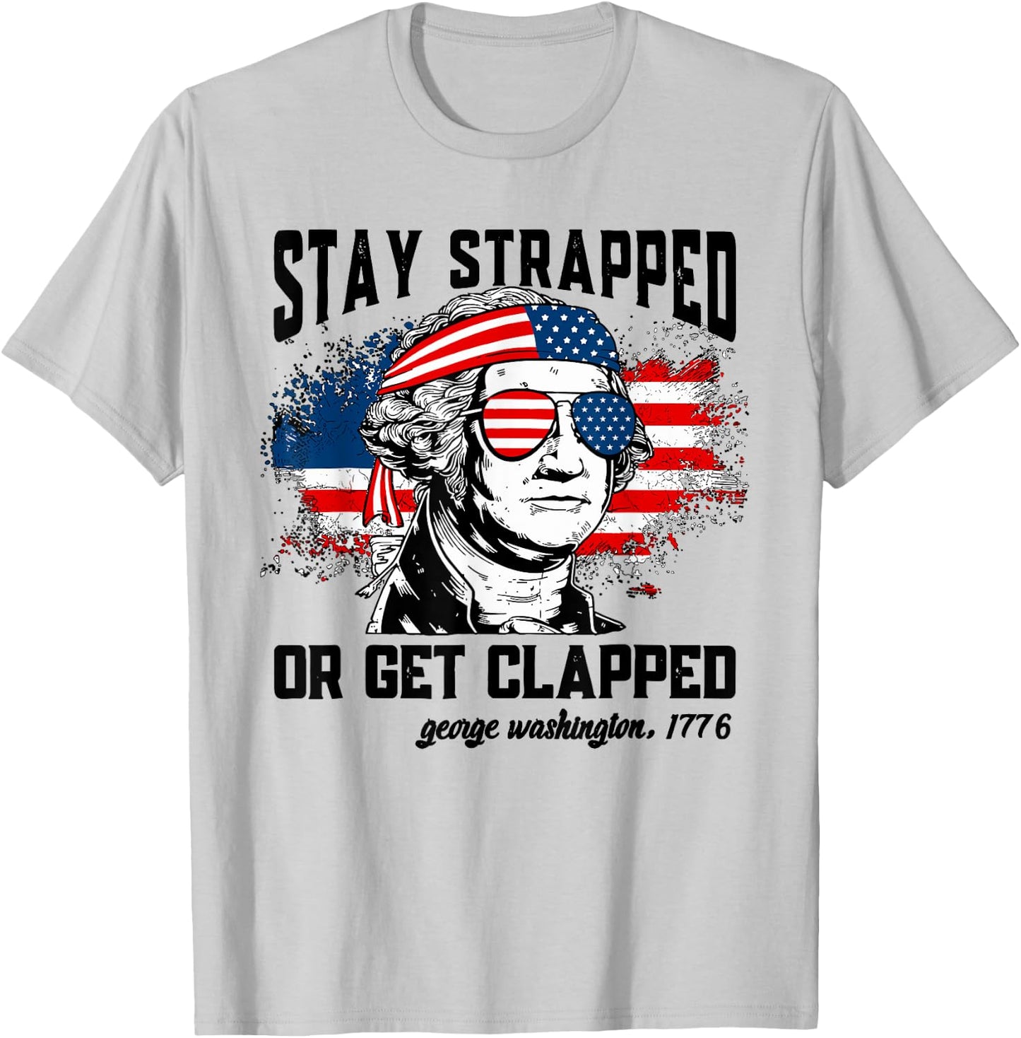 Stay Strapped Or Get Clapped 4th Of July American Flag Women Men T-Shirt - T-Shirt | Ash