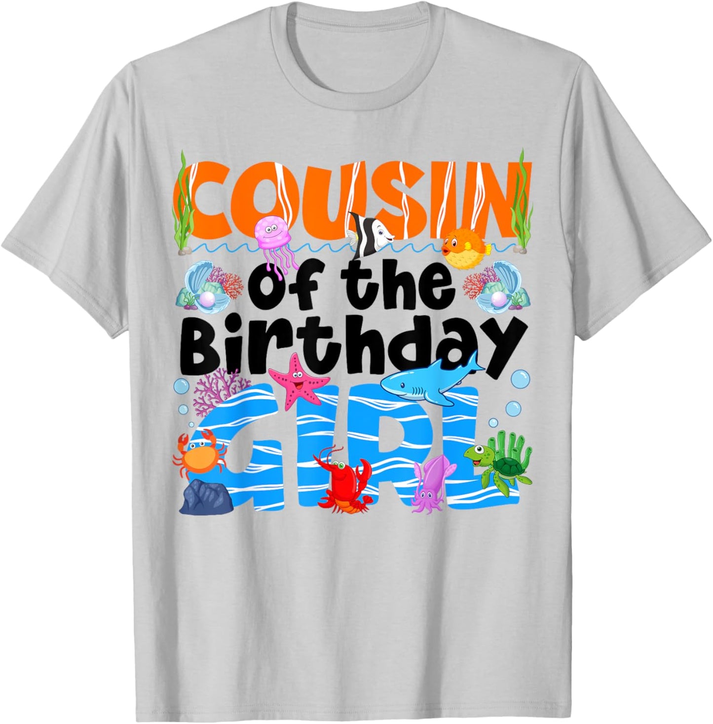 Cousin Under Sea Birthday Party Girls Ocean Animals Themed T-Shirt - T-Shirt | Ash