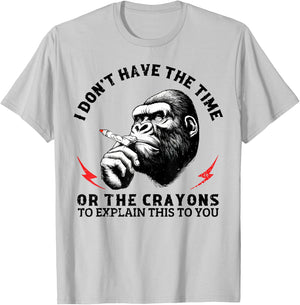 I Don't Have The Time Or The Crayons To Explain This To You T-Shirt - T-Shirt | Ash