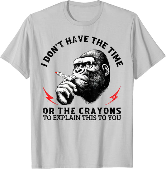 I Don't Have The Time Or The Crayons To Explain This To You T-Shirt - T-Shirt | Ash