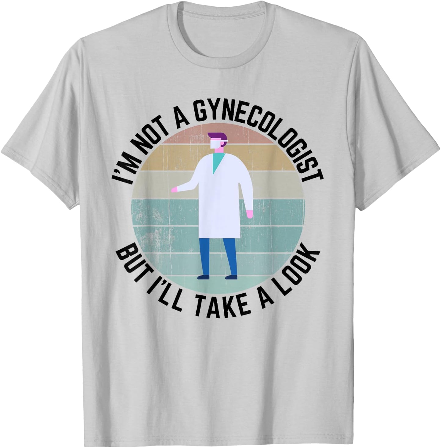 Im Not A Gynecologist But Ill Take A Look Doctor T-Shirt - T-Shirt | Ash