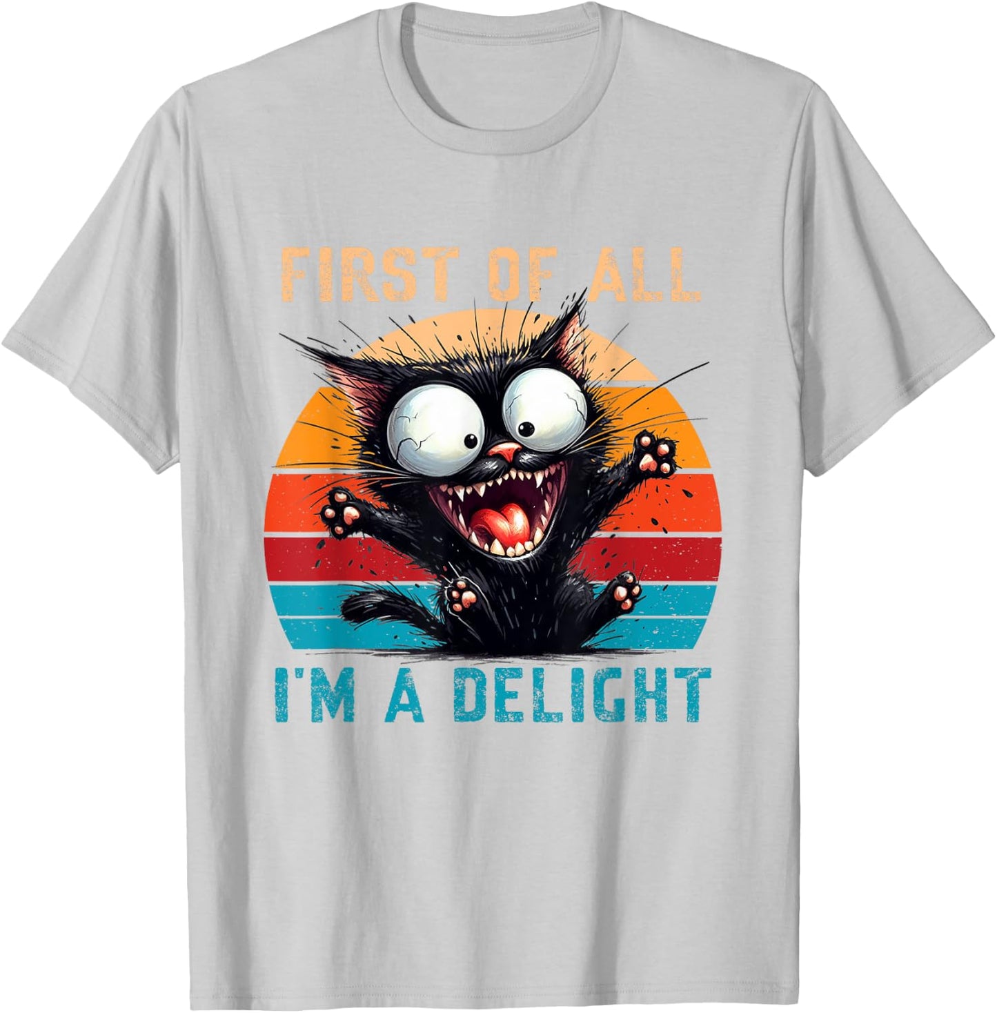 First Of All I'm A Delight Funny Sarcastic Cat Men Women T-Shirt - T-Shirt | Ash