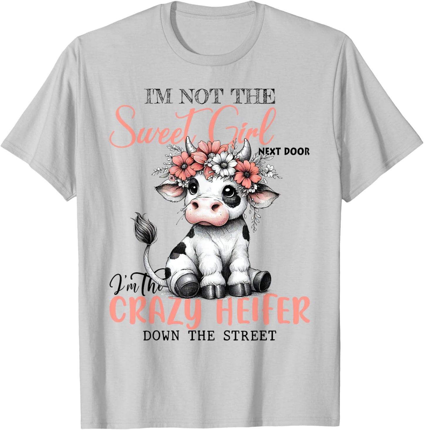 I'm Not Sweet Girl Next Door I'm The Crazy Heifer T-Shirt - T-Shirt | Ash
