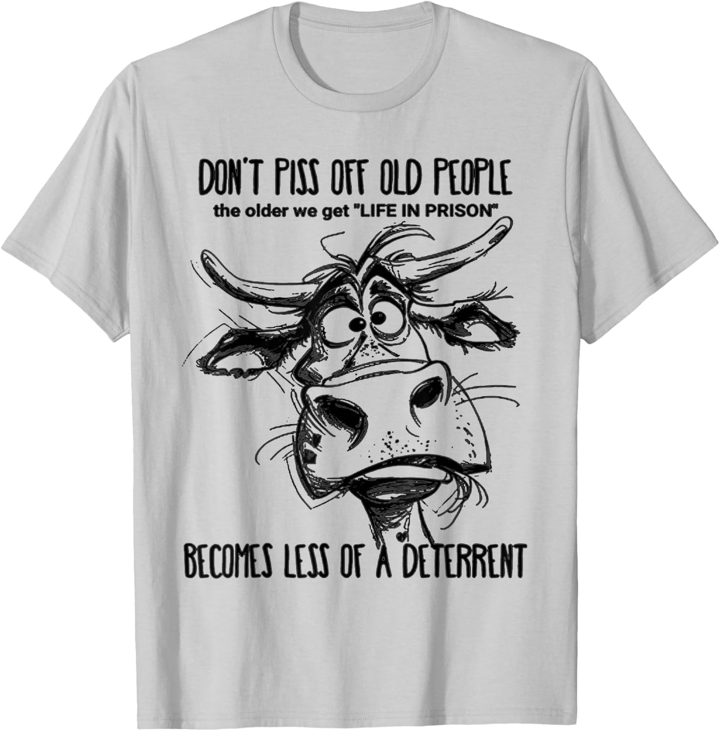 Don't Piss Off Old People Life In Prison Is Less A Deterrent T-Shirt - T-Shirt | Ash