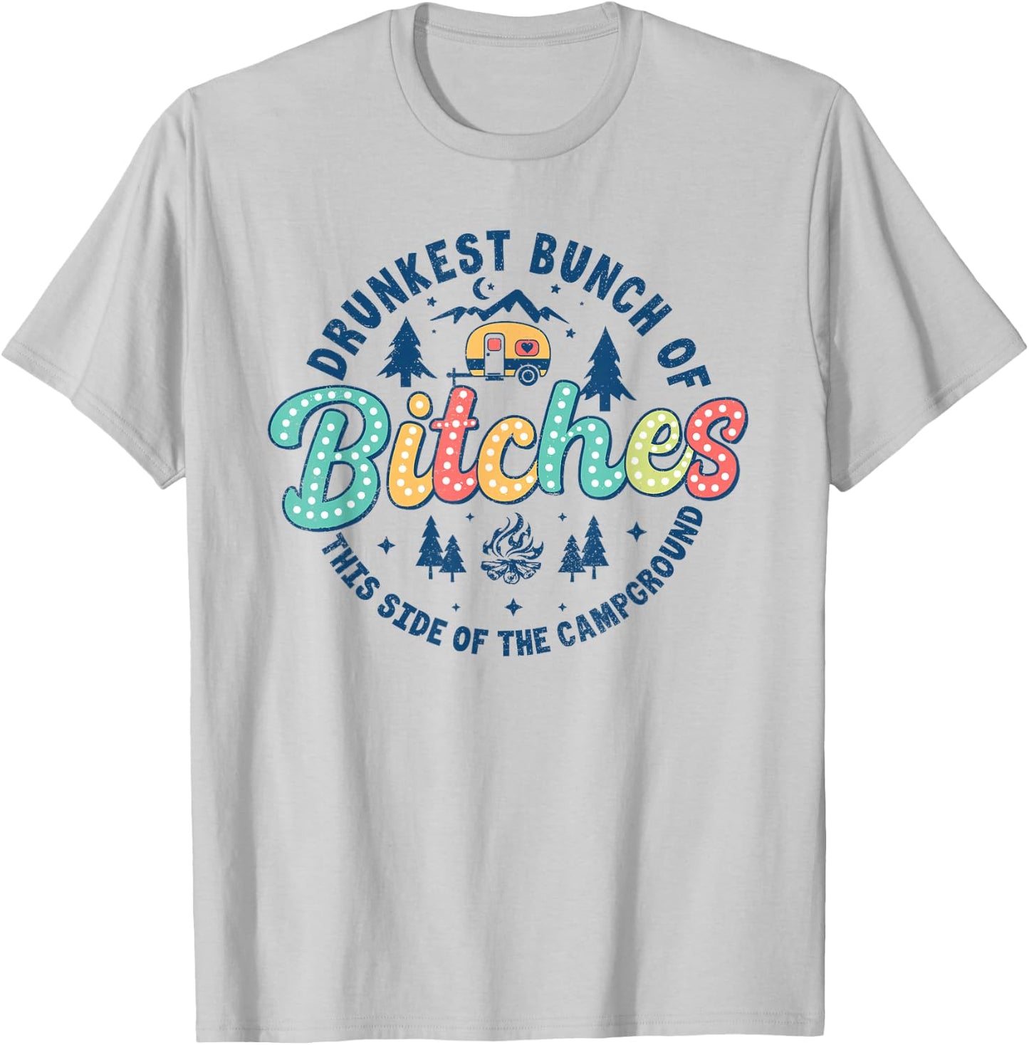 Retro Drunkest Bunch Of Bitches This Side Of The Campground T-Shirt - T-Shirt | Ash