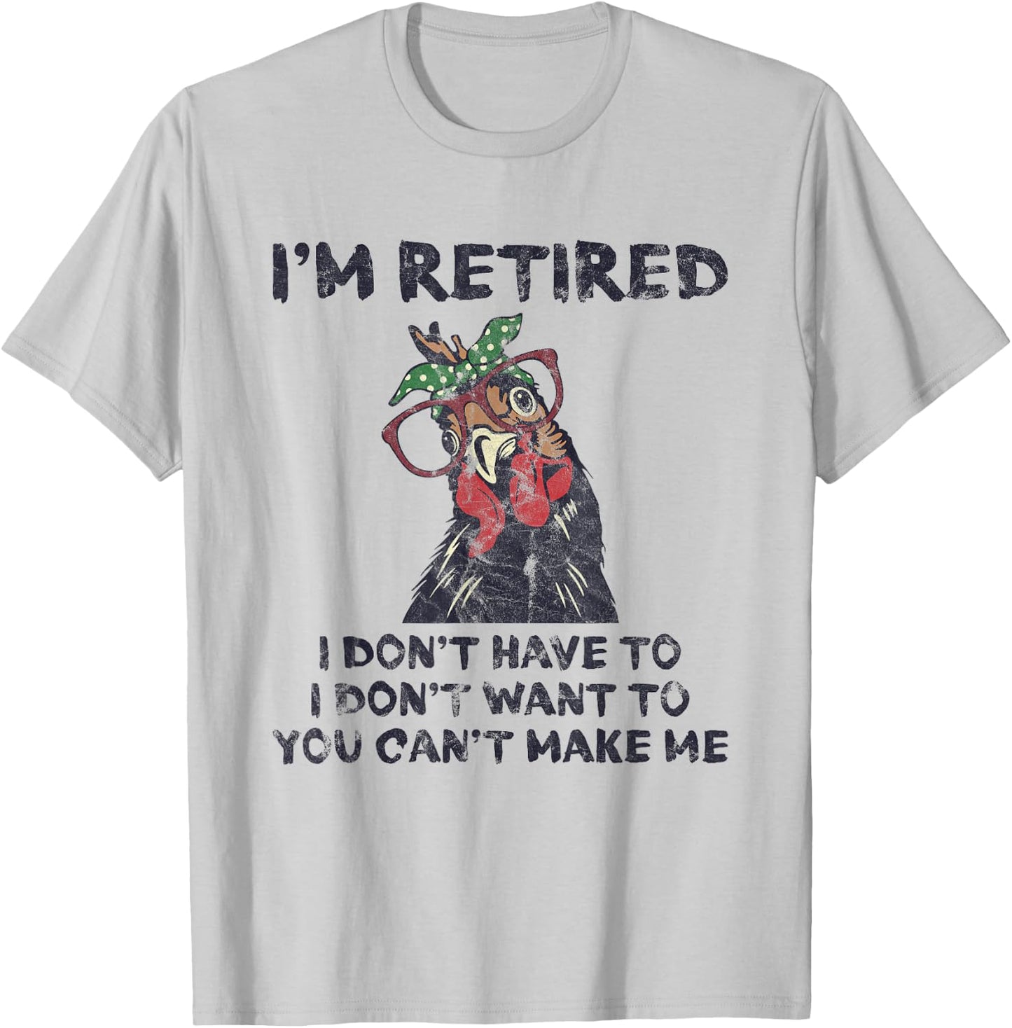 I'm Retired I Don't Have To Want To Can't Make Me Chicken T-Shirt - T-Shirt | Ash