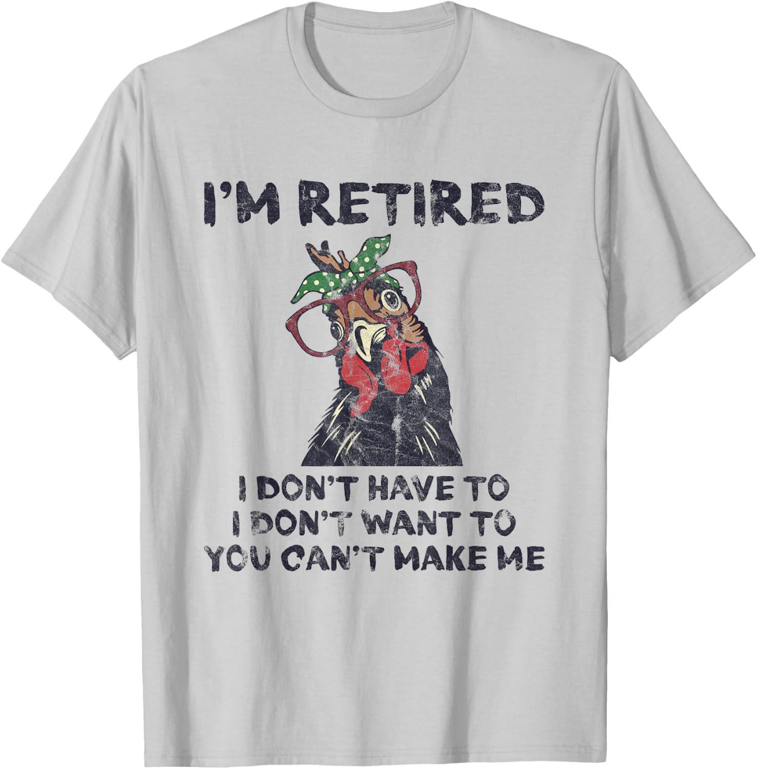 I'm Retired I Don't Have To Want To Can't Make Me Chicken T-Shirt - T-Shirt | Ash