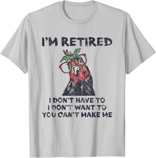 I'm Retired I Don't Have To Want To Can't Make Me Chicken T-Shirt - T-Shirt | Ash