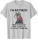 I'm Retired I Don't Have To Want To Can't Make Me Chicken T-Shirt - T-Shirt | Ash