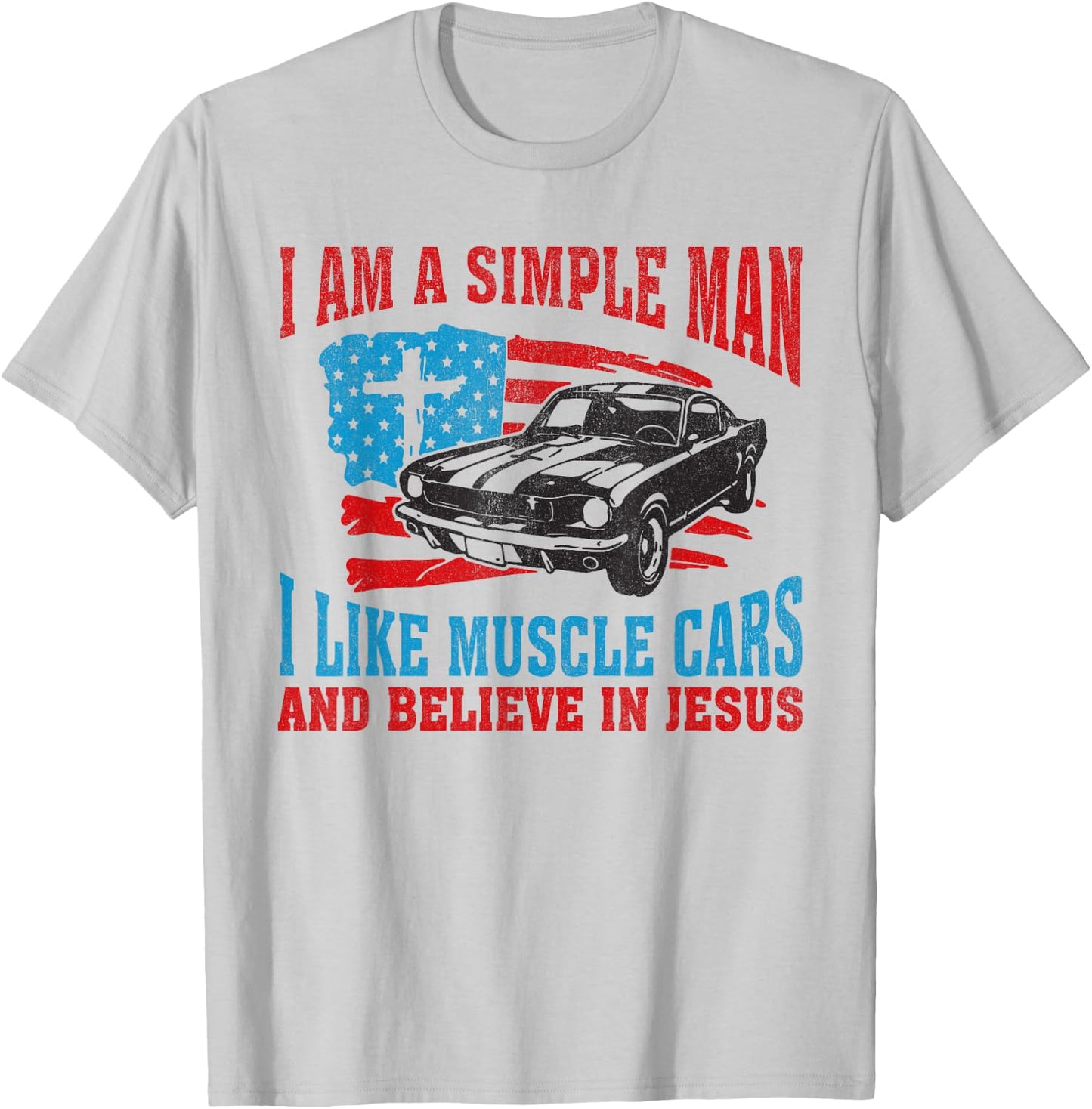 I Am A Simple Man I Like Muscle Cars And Believe In Jesus T-Shirt - T-Shirt | Ash
