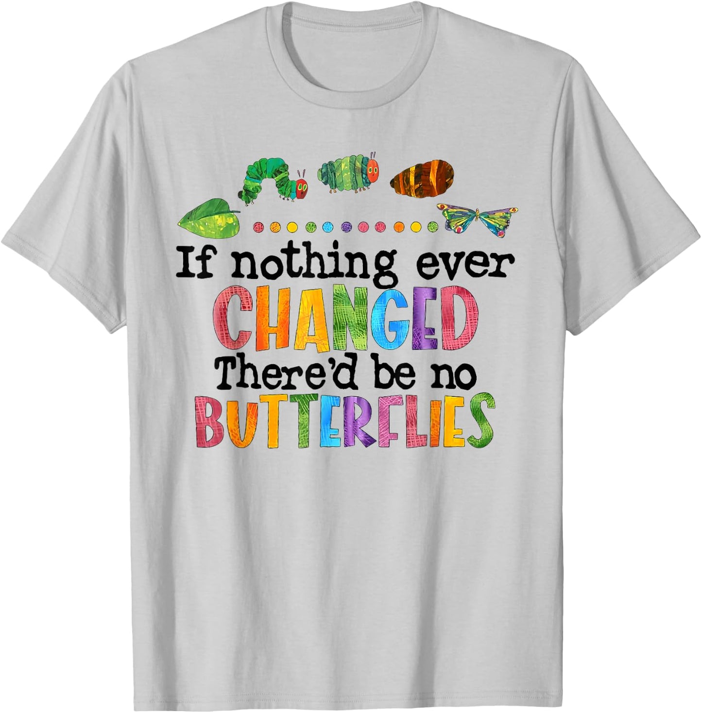 If Nothing Ever Changed There'D Be No Butterflies T-Shirt - T-Shirt | Ash
